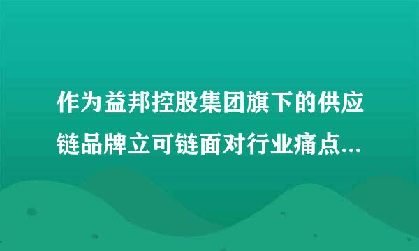 作为益邦控股集团旗下的供应链品牌立可链面对行业痛点如何出击？