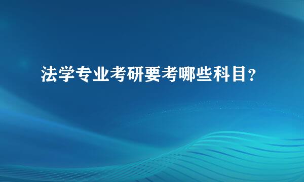 法学专业考研要考哪些科目？