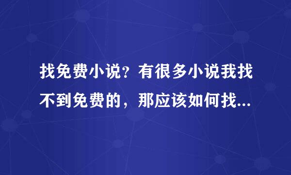 找免费小说？有很多小说我找不到免费的，那应该如何找到更多的免费的呢？是小说类