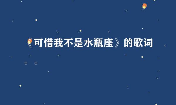 《可惜我不是水瓶座》的歌词。。