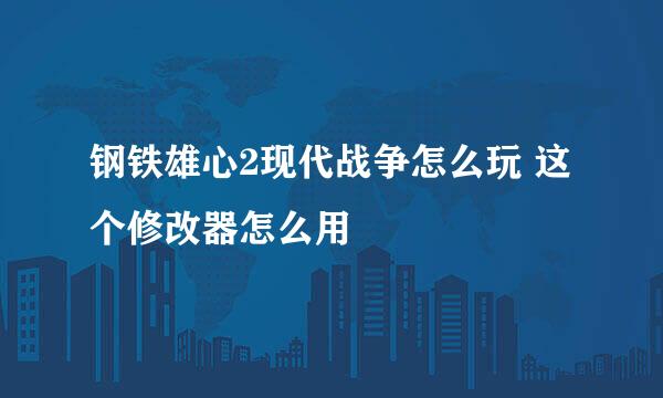 钢铁雄心2现代战争怎么玩 这个修改器怎么用