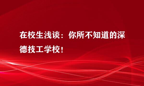 在校生浅谈：你所不知道的深德技工学校！