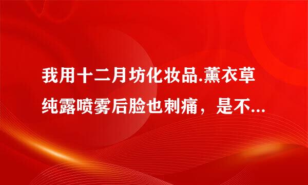 我用十二月坊化妆品.薰衣草纯露喷雾后脸也刺痛，是不是过敏？