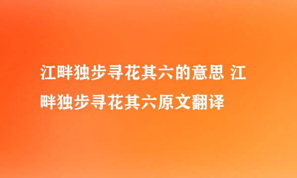 江畔独步寻花其六的意思 江畔独步寻花其六原文翻译