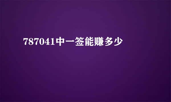 787041中一签能赚多少