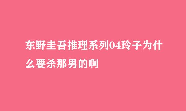 东野圭吾推理系列04玲子为什么要杀那男的啊