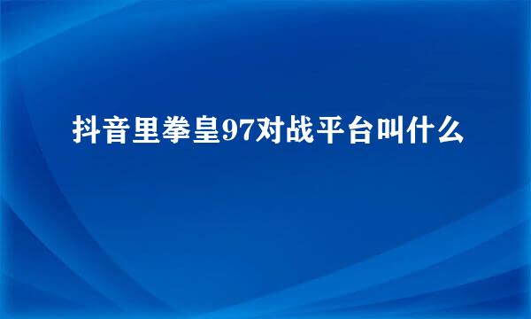 抖音里拳皇97对战平台叫什么