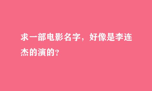 求一部电影名字，好像是李连杰的演的？