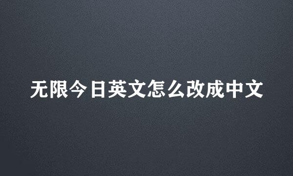 无限今日英文怎么改成中文