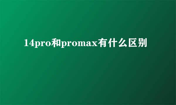 14pro和promax有什么区别