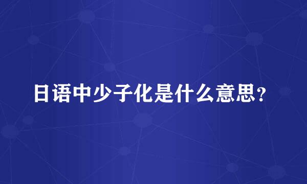 日语中少子化是什么意思？