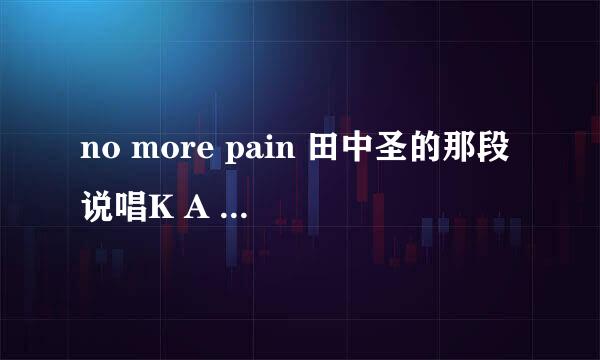 no more pain 田中圣的那段说唱K A T T U N 分别什么意思