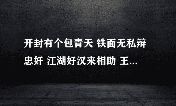 开封有个包青天 铁面无私辩忠奸 江湖好汉来相助 王朝马汉在身是什么歌?