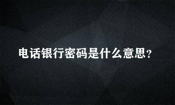 电话银行密码是什么意思？