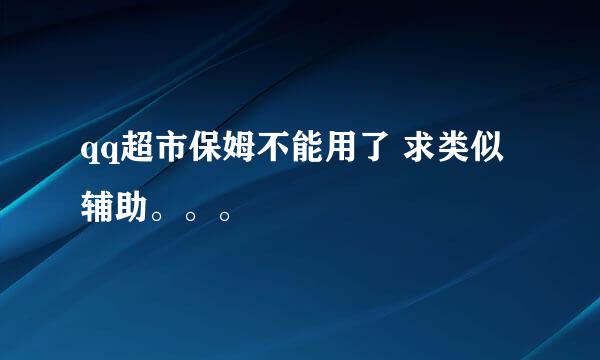 qq超市保姆不能用了 求类似辅助。。。