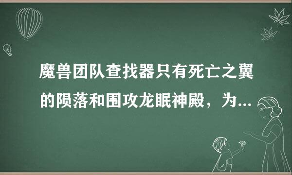 魔兽团队查找器只有死亡之翼的陨落和围攻龙眠神殿，为什么没有火源之地，火源之地不能随机？