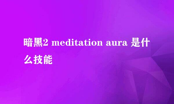 暗黑2 meditation aura 是什么技能