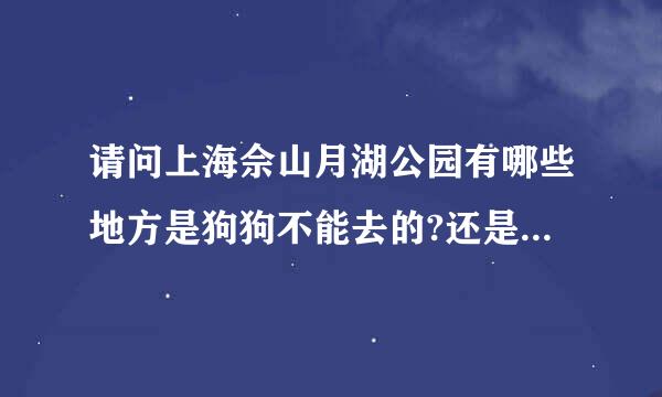 请问上海佘山月湖公园有哪些地方是狗狗不能去的?还是全都能去?