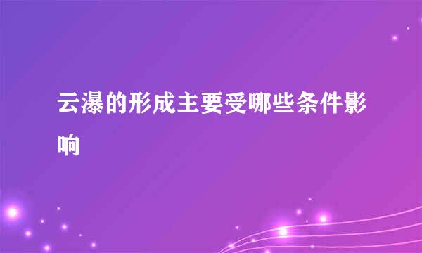 云瀑的形成主要受哪些条件影响