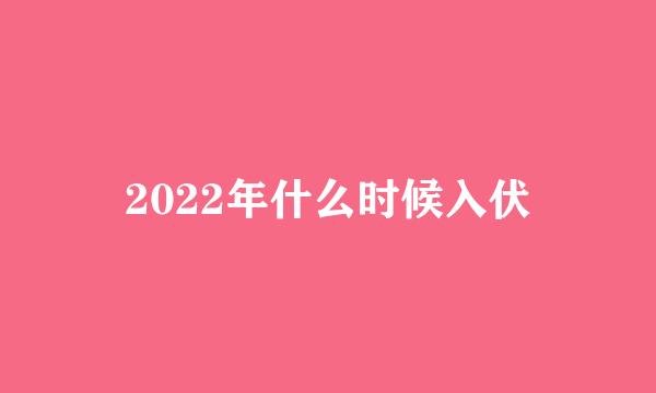 2022年什么时候入伏