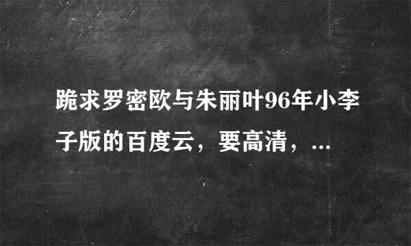 跪求罗密欧与朱丽叶96年小李子版的百度云，要高清，最好中英文都有