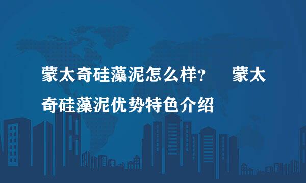 蒙太奇硅藻泥怎么样？　蒙太奇硅藻泥优势特色介绍