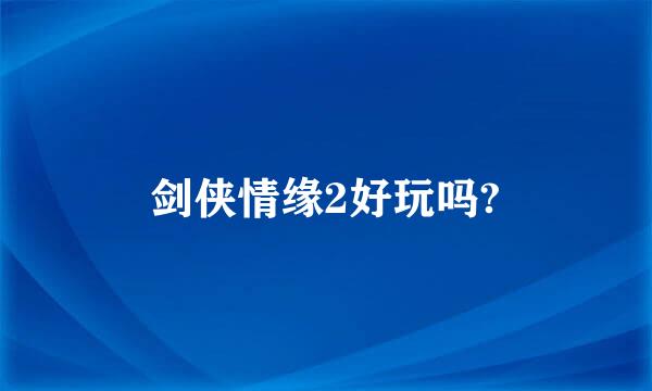 剑侠情缘2好玩吗?