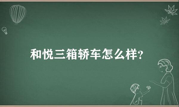 和悦三箱轿车怎么样？