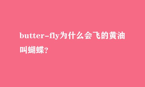 butter-fly为什么会飞的黄油叫蝴蝶？