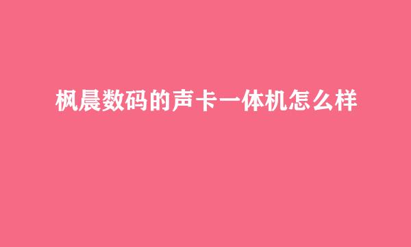 枫晨数码的声卡一体机怎么样