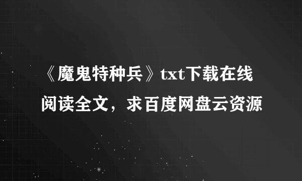 《魔鬼特种兵》txt下载在线阅读全文，求百度网盘云资源