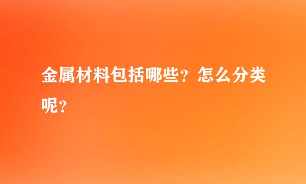 金属材料包括哪些？怎么分类呢？