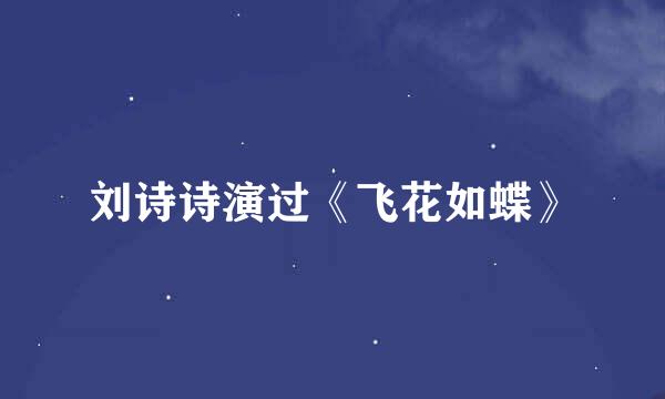 刘诗诗演过《飞花如蝶》