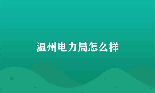 温州电力局怎么样