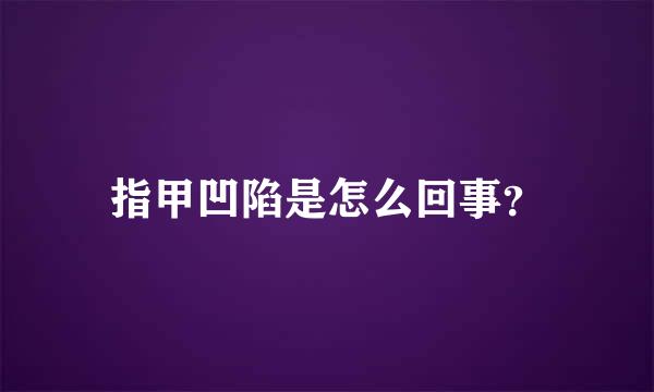 指甲凹陷是怎么回事？