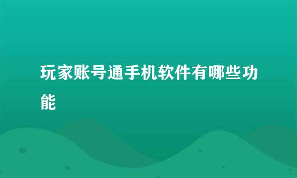 玩家账号通手机软件有哪些功能