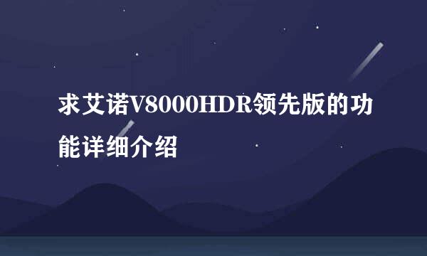 求艾诺V8000HDR领先版的功能详细介绍