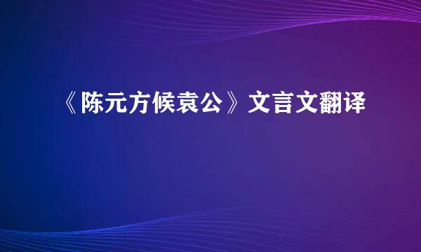 《陈元方候袁公》文言文翻译