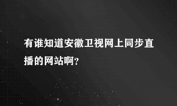 有谁知道安徽卫视网上同步直播的网站啊？