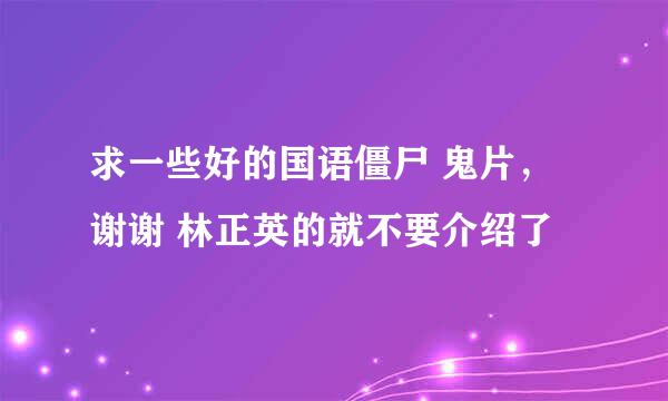 求一些好的国语僵尸 鬼片，谢谢 林正英的就不要介绍了