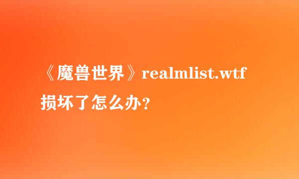 《魔兽世界》realmlist.wtf损坏了怎么办？