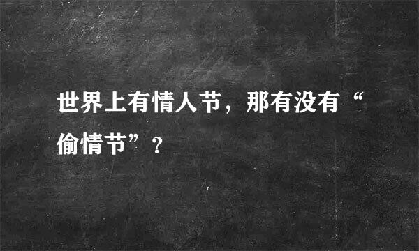 世界上有情人节，那有没有“偷情节”？