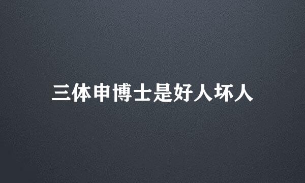 三体申博士是好人坏人