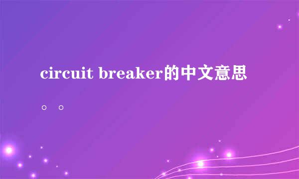 circuit breaker的中文意思。。