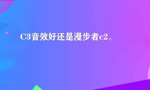 C3音效好还是漫步者c2。