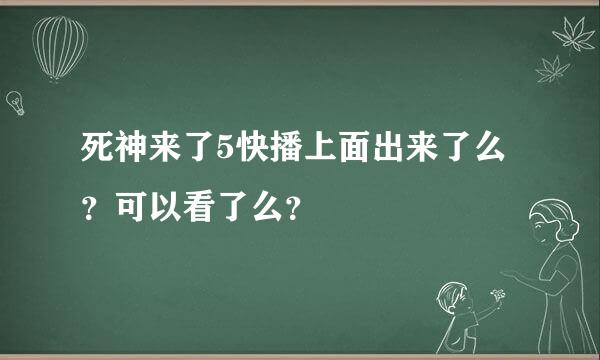 死神来了5快播上面出来了么？可以看了么？