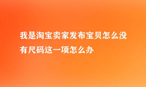 我是淘宝卖家发布宝贝怎么没有尺码这一项怎么办