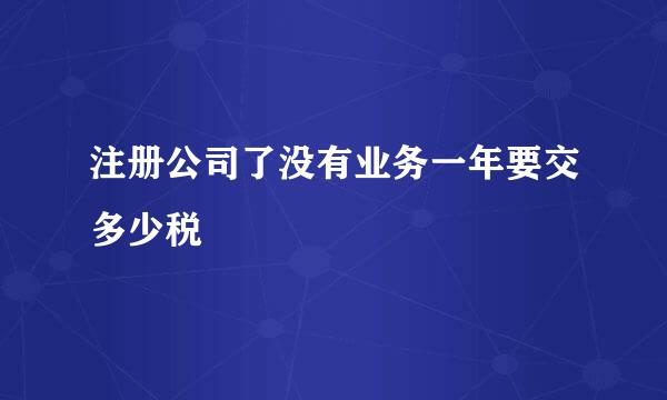 注册公司了没有业务一年要交多少税