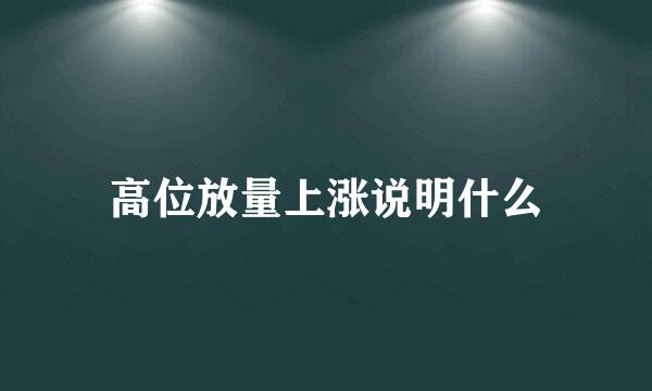 高位放量上涨说明什么