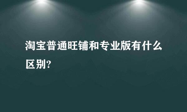 淘宝普通旺铺和专业版有什么区别?